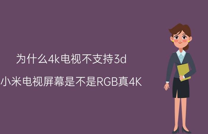 为什么4k电视不支持3d 小米电视屏幕是不是RGB真4K？